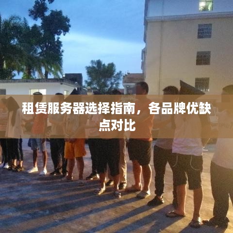 租赁服务器选择指南，各品牌优缺点对比