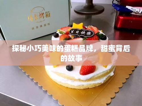 探秘小巧美味的蛋糕品牌，甜蜜背后的故事
