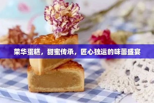 荣华蛋糕，甜蜜传承，匠心独运的味蕾盛宴