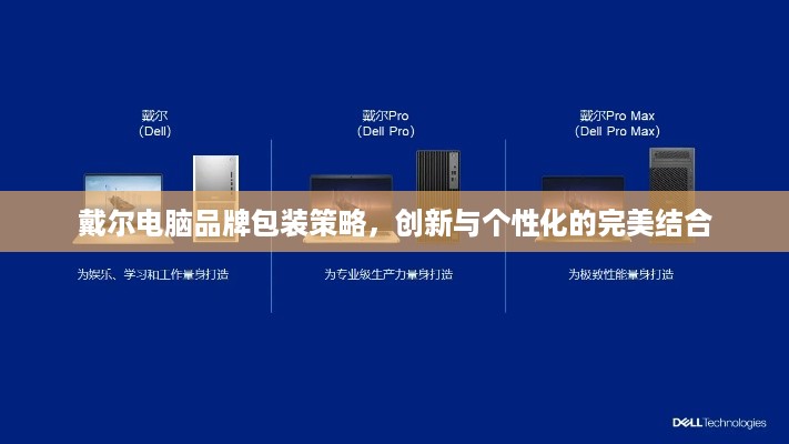 戴尔电脑品牌包装策略，创新与个性化的完美结合