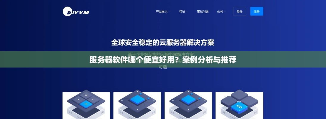 服务器软件哪个便宜好用？案例分析与推荐