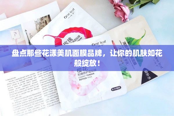 盘点那些花漾美肌面膜品牌，让你的肌肤如花般绽放！