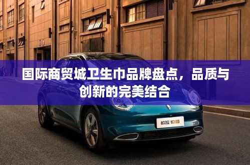 国际商贸城卫生巾品牌盘点，品质与创新的完美结合
