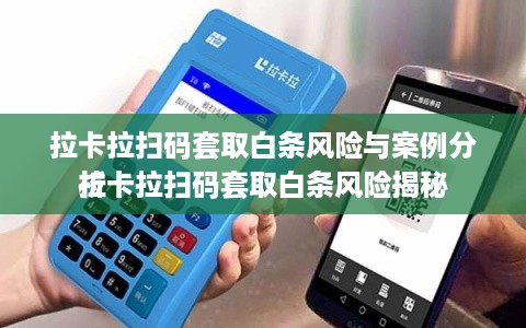 拉卡拉扫码套取白条风险与案例分析
拉卡拉扫码套取白条风险揭秘