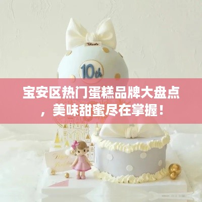 宝安区热门蛋糕品牌大盘点，美味甜蜜尽在掌握！