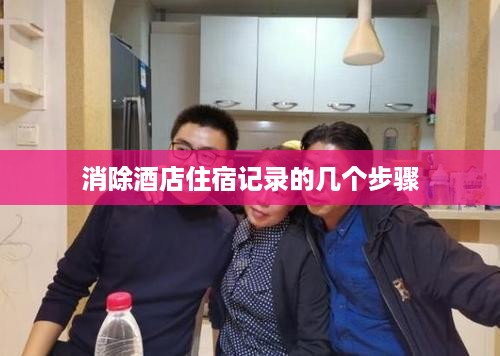 消除酒店住宿记录的几个步骤