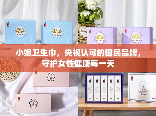 小妮卫生巾，央视认可的国民品牌，守护女性健康每一天
