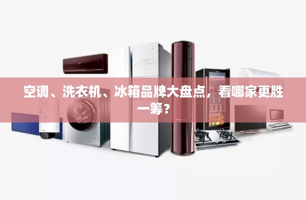 空调、洗衣机、冰箱品牌大盘点，看哪家更胜一筹？