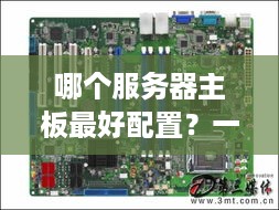 哪个服务器主板最好配置？一探市场热门选择