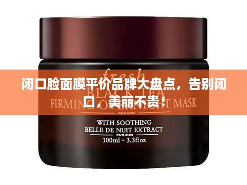 闭口脸面膜平价品牌大盘点，告别闭口，美丽不贵！