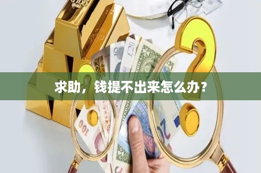 求助，钱提不出来怎么办？