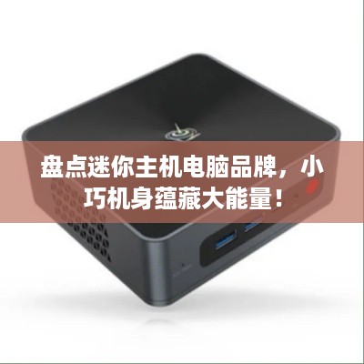盘点迷你主机电脑品牌，小巧机身蕴藏大能量！