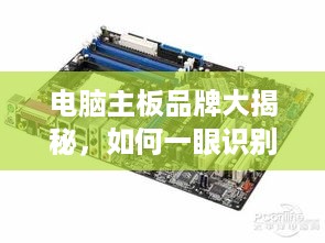电脑主板品牌大揭秘，如何一眼识别优质主板