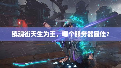 镇魂街天生为王，哪个服务器最佳？