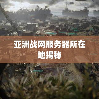 亚洲战网服务器所在地揭秘
