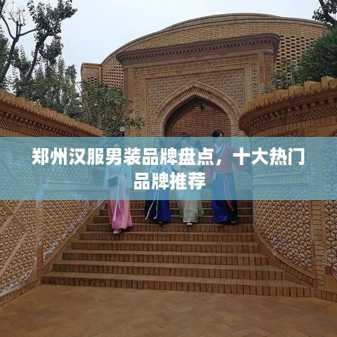 郑州汉服男装品牌盘点，十大热门品牌推荐