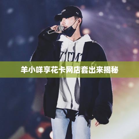 羊小咩享花卡网店套出来揭秘