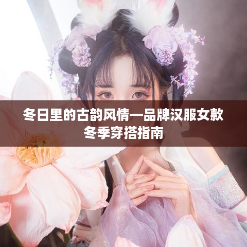 冬日里的古韵风情—品牌汉服女款冬季穿搭指南