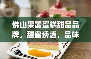 佛山果酱蛋糕甜品品牌，甜蜜诱惑，品味生活
