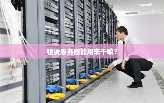 租赁服务器能用来干嘛？