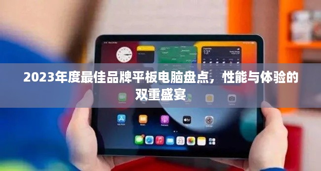 2023年度最佳品牌平板电脑盘点，性能与体验的双重盛宴