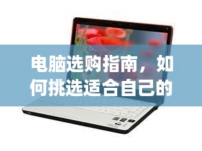 电脑选购指南，如何挑选适合自己的品牌电脑
