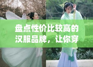 盘点性价比较高的汉服品牌，让你穿上汉服不心疼钱包！
