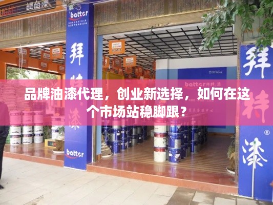 品牌油漆代理，创业新选择，如何在这个市场站稳脚跟？