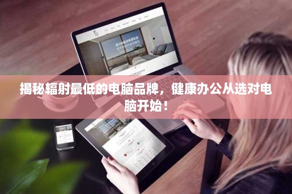 揭秘辐射最低的电脑品牌，健康办公从选对电脑开始！