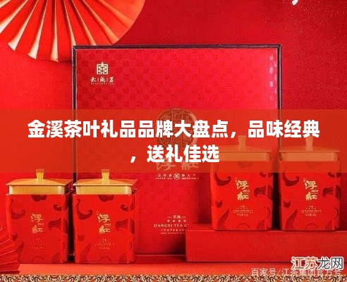 金溪茶叶礼品品牌大盘点，品味经典，送礼佳选