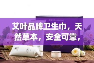 艾叶品牌卫生巾，天然草本，安全可靠，女性护理新选择