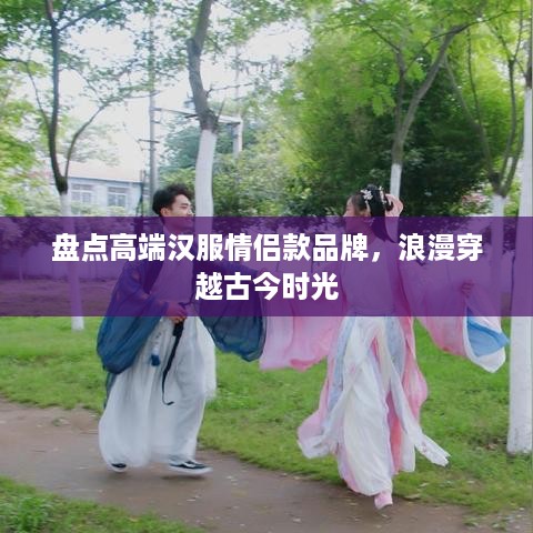 盘点高端汉服情侣款品牌，浪漫穿越古今时光