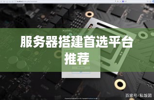 服务器搭建首选平台推荐