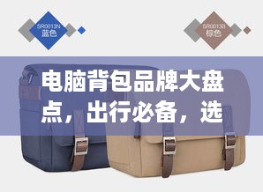 电脑背包品牌大盘点，出行必备，选对品牌，轻松携带！