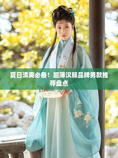 夏日清爽必备！超薄汉服品牌男款推荐盘点