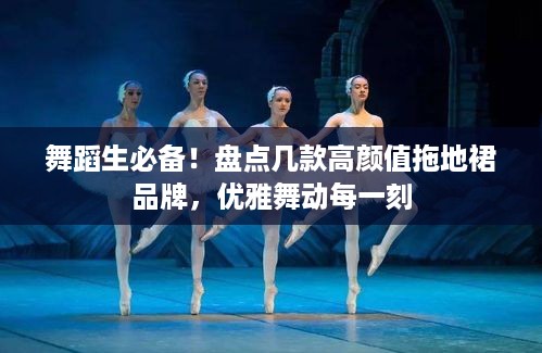 舞蹈生必备！盘点几款高颜值拖地裙品牌，优雅舞动每一刻