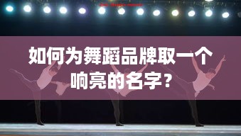 如何为舞蹈品牌取一个响亮的名字？