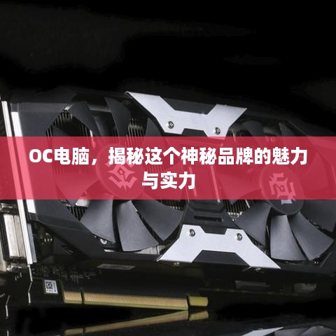 OC电脑，揭秘这个神秘品牌的魅力与实力