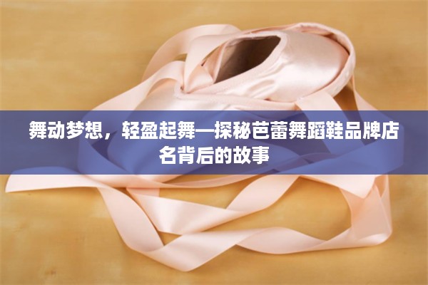 舞动梦想，轻盈起舞—探秘芭蕾舞蹈鞋品牌店名背后的故事