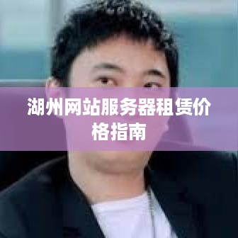 湖州网站服务器租赁价格指南