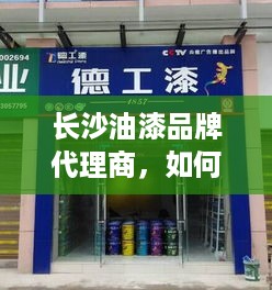 长沙油漆品牌代理商，如何选择优质品牌，开启财富之门