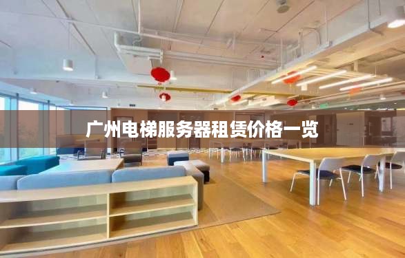 广州电梯服务器租赁价格一览