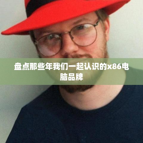 盘点那些年我们一起认识的x86电脑品牌