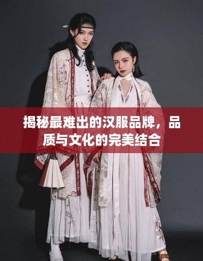 揭秘最难出的汉服品牌，品质与文化的完美结合