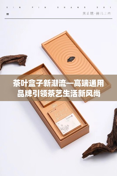 茶叶盒子新潮流—高端通用品牌引领茶艺生活新风尚