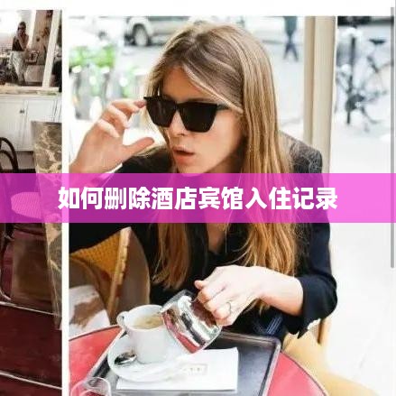 如何删除酒店宾馆入住记录