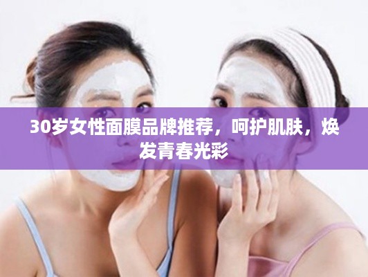 30岁女性面膜品牌推荐，呵护肌肤，焕发青春光彩
