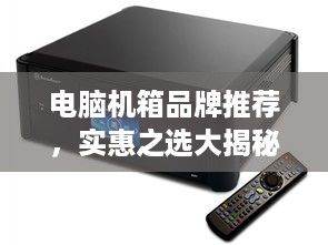 电脑机箱品牌推荐，实惠之选大揭秘！
