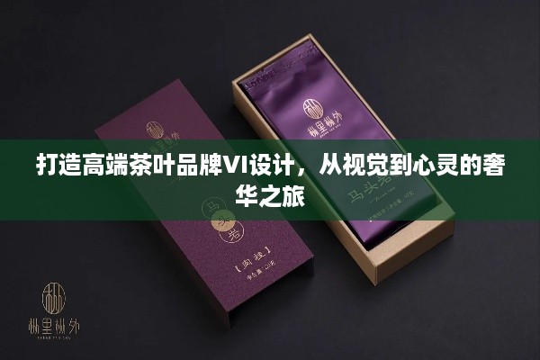 打造高端茶叶品牌VI设计，从视觉到心灵的奢华之旅