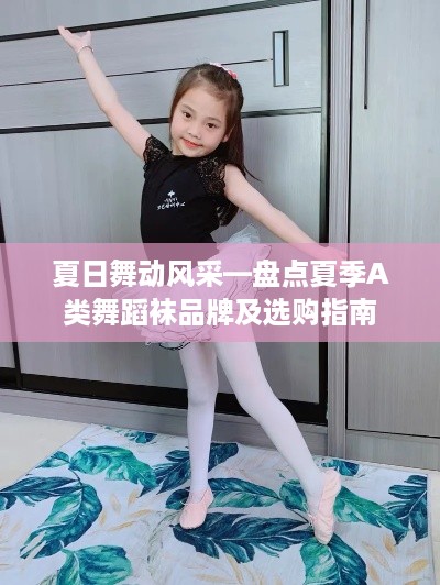 夏日舞动风采—盘点夏季A类舞蹈袜品牌及选购指南